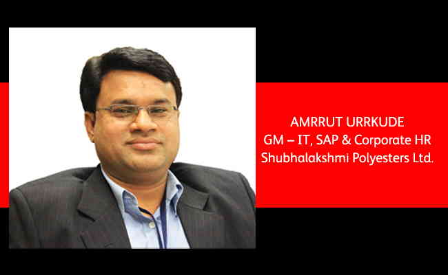 Amrrut Urrkude,  GM – IT, SAP & Corporate HR Shubhalakshmi Polyesters Ltd.