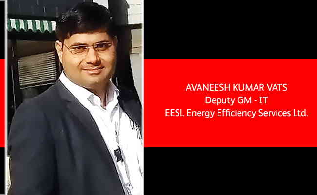 Avaneesh Kumar Vats,  Deputy GM - IT  EESL Energy Efficiency Services Ltd.  