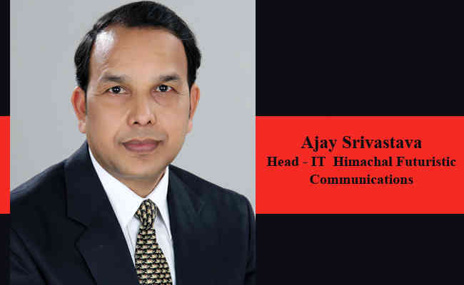 Ajay Srivastava   Head - IT  Himachal Futuristic Communications