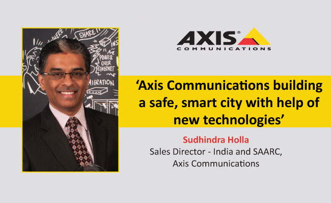 ‘Axis Communications building a safe, smart city with help of new technologies’