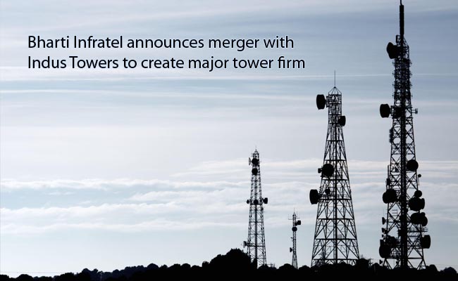 Bharti Infratel to merge with Indus Towers and create major tower firm