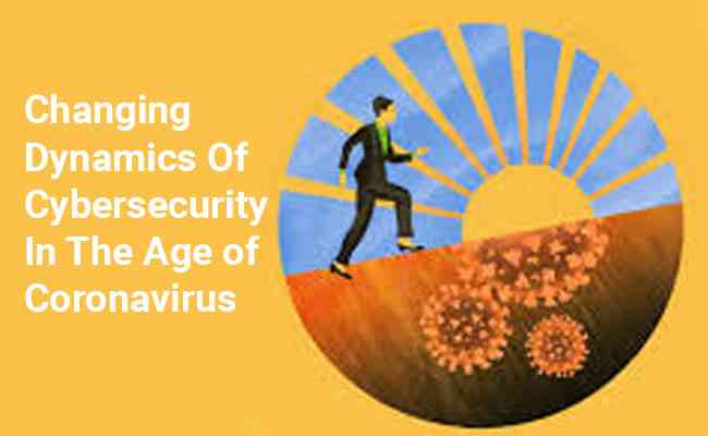 Changing Dynamics Of Cybersecurity In The Age of Coronavirus 