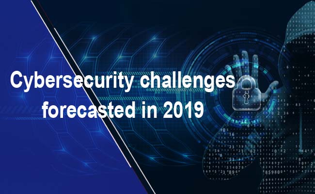 Cybersecurity challenges forecasted in 2019