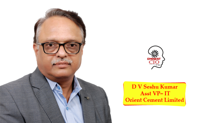 D V Seshu Kumar, Asst Vice President – IT, Orient Cement Limited