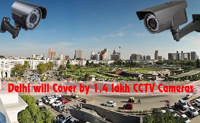 Delhi will Cover by 1.4 lakh CCTV Cameras