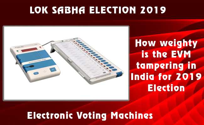 How weighty is the EVM tampering in India for 2019 Election?