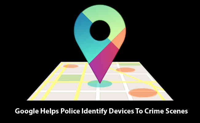 Google Helps Police Identify Devices To Crime Scenes