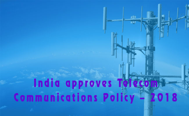 India approves Telecom Communications Policy – 2018