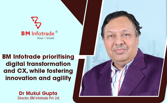 BM Infotrade prioritising digital transformation and CX, while fostering innovation and agility 