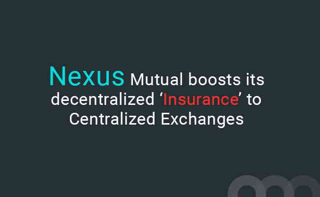 Nexus Mutual boosts its decentralized ‘Insurance’ to Centralized Exchanges