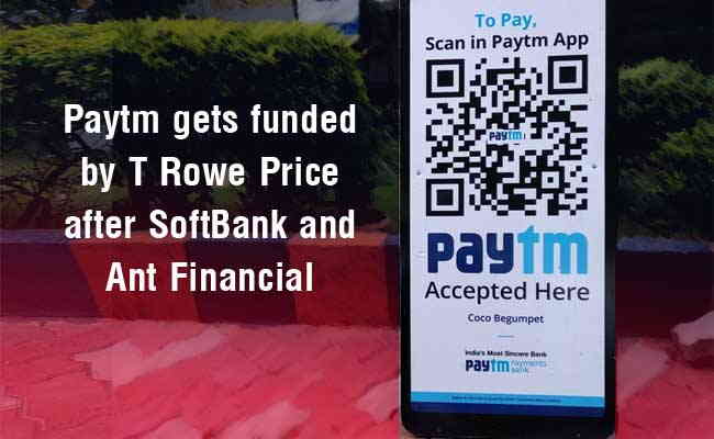 Paytm gets funded by T Rowe Price after SoftBank and Ant Financial