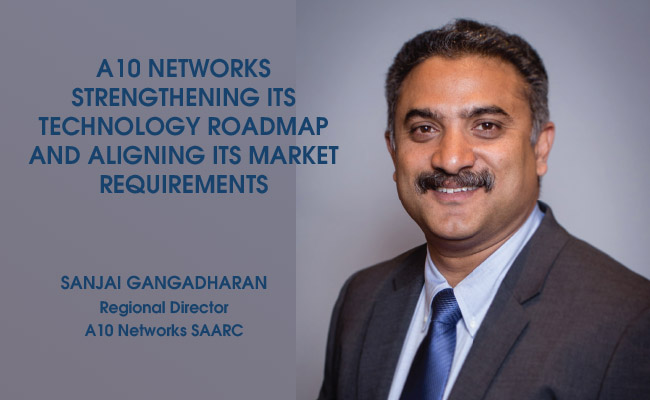 A10 Networks strengthening its technology roadmap and aligning its market requirements