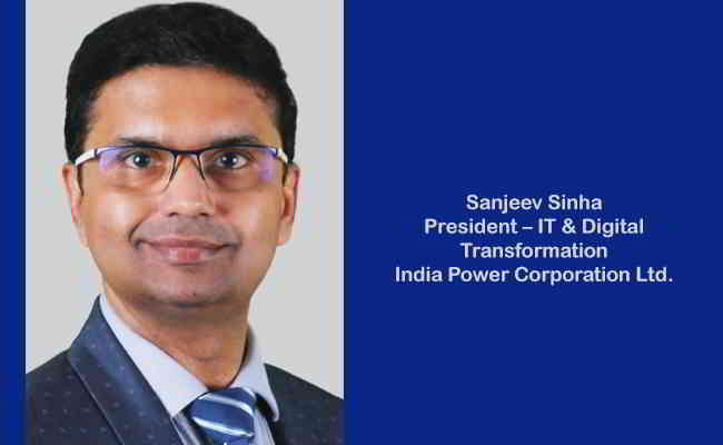 Sanjeev Sinha,  President – IT & Digital Transformation India Power Corporation Ltd.