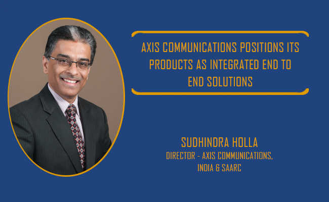 Axis Communications positions its products as integrated end to end solutions