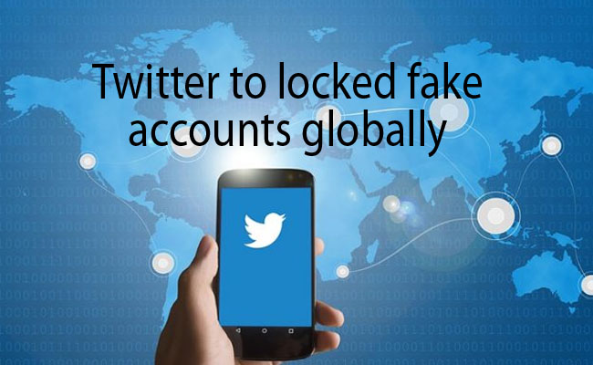 Twitter to locked fake accounts globally