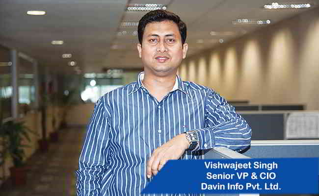 Vishwajeet Singh, Senior VP & CIO - Davin Info Pvt. Ltd.