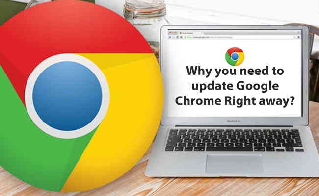 Why you need to update Google Chrome Right away?