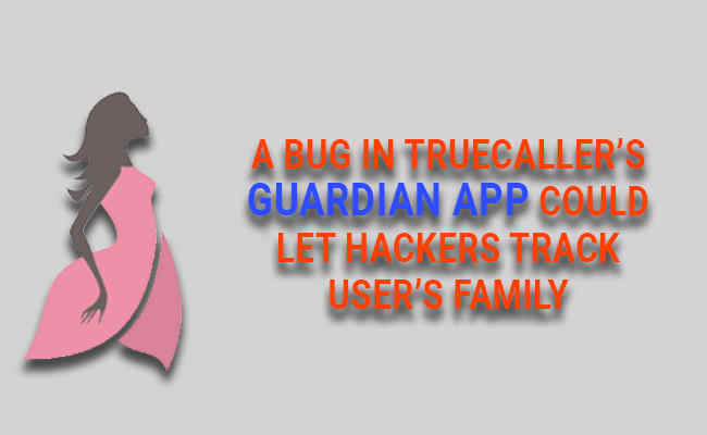 A bug in Truecaller’s Guardian app could let hackers track user’s family