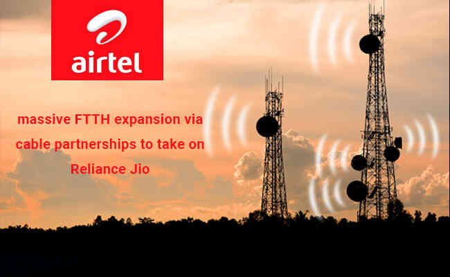 Airtel plans for massive FTTH expansion via cable partnerships to take on Reliance Jio: Report