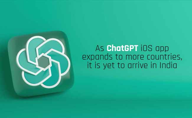 As ChatGPT iOS app expands to more countries, it is yet to arrive in India