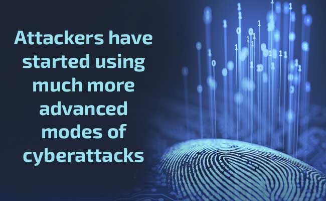 Attackers have started using much more advanced modes of cyberattacks