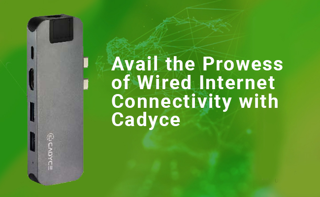Avail the Prowess of Wired Internet Connectivity with Cadyce