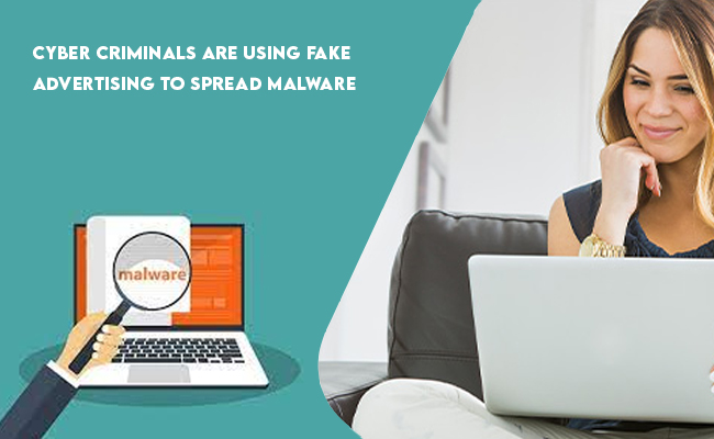 Cyber criminals are using fake advertising to spread malware