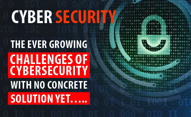 The ever growing challenges of  cybersecurity  with no concrete solution yet…..