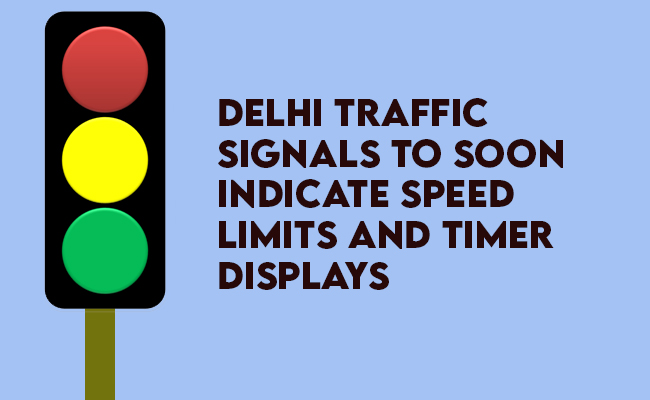Delhi Traffic Signals to soon indicate Speed Limits and Timer Displays
