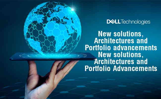 Dell Technologies brings in new solutions, architectures and portfolio advancements