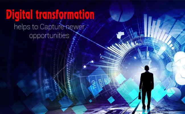 Digital transformation helps to Capture newer opportunities