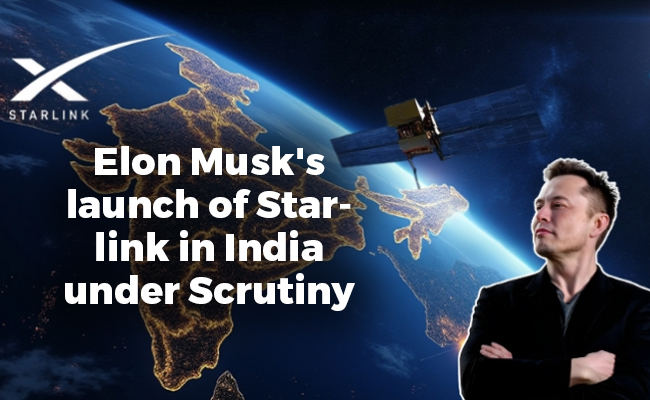 Elon Musk's launch of Starlink in India under Scrutiny