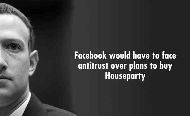 Facebook would have to face antitrust over plans to buy Houseparty