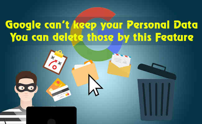  Now Google can not keep your Personal Data...You can delete those by this Feature