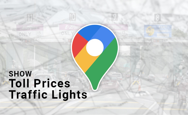 Google Maps brings new features; show Toll Prices, Traffic Lights