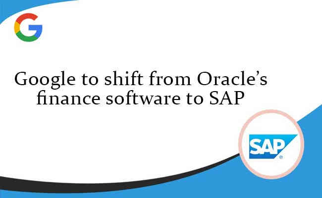 Google to shift from Oracle’s finance software to SAP: Reports
