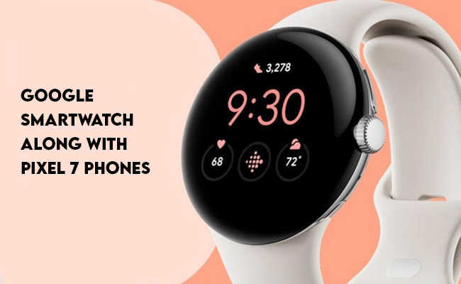 Google to soon launch its first smartwatch along with Pixel 7 phones