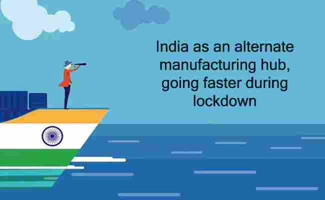 India as an alternate manufacturing hub, going faster during lockdown