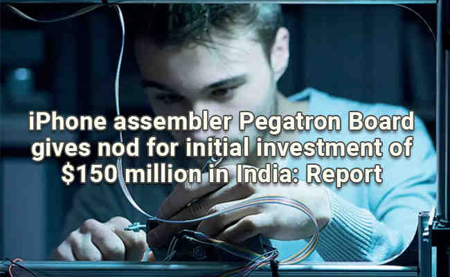 iPhone assembler Pegatron Board gives nod for initial investment of $150 million in India: Report
