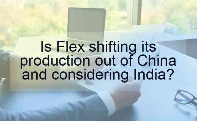 Is Flex shifting its production out of China and considering India?