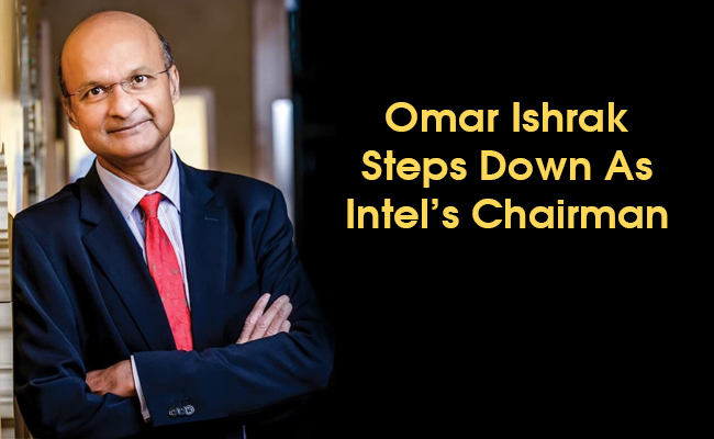 Omar Ishrak steps down as Intel’s Chairman