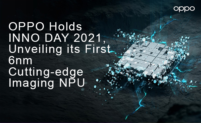 OPPO Holds INNO DAY 2021, Unveiling its First 6nm Cutting-edge Imaging NPU