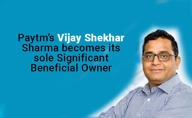 Paytm’s Vijay Shekhar Sharma becomes its sole Significant Beneficial Owner