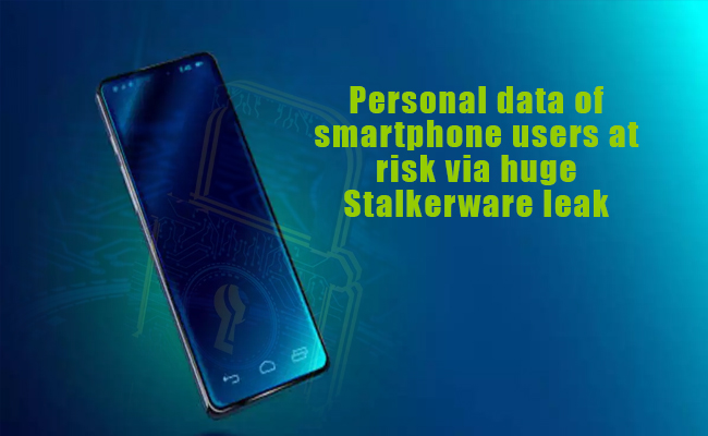Personal data of smartphone users at risk via huge Stalkerware leak