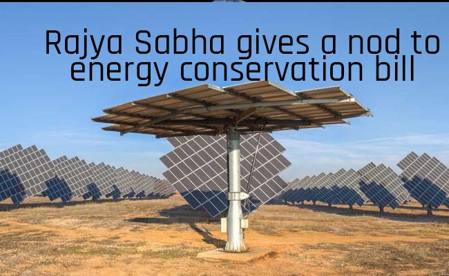 Rajya Sabha gives a nod to energy conservation bill