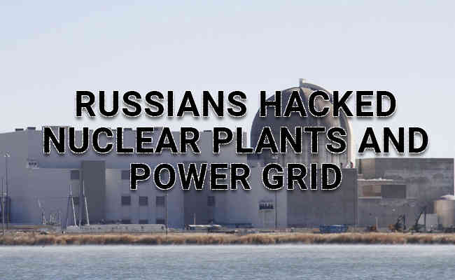 Russians hacked nuclear plants and power grid