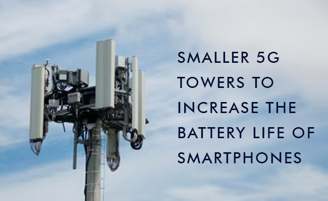 Smaller 5G towers to increase the battery life of smartphones