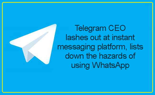 Telegram CEO lashes out at instant messaging platform, lists down the hazards of using WhatsApp