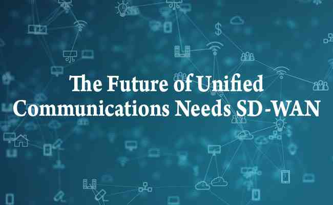 The Future of Unified Communications Needs SD-WAN