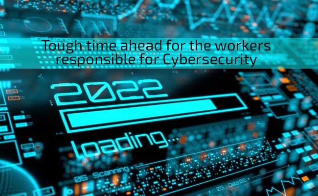 Tough time ahead for the workers responsible for Cybersecurity